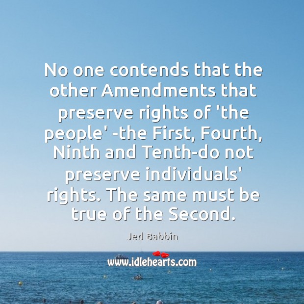 No one contends that the other Amendments that preserve rights of ‘the Jed Babbin Picture Quote