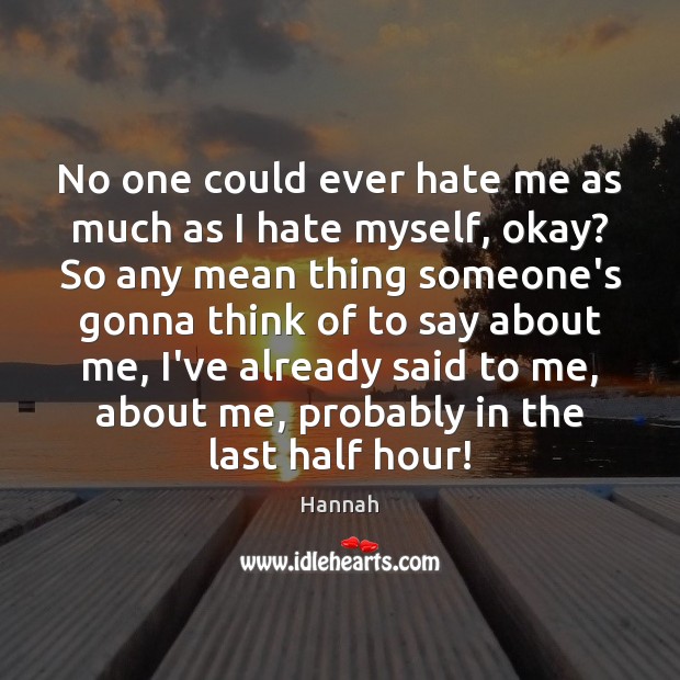 No one could ever hate me as much as I hate myself, Hannah Picture Quote