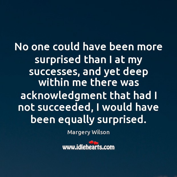 No one could have been more surprised than I at my successes, Margery Wilson Picture Quote