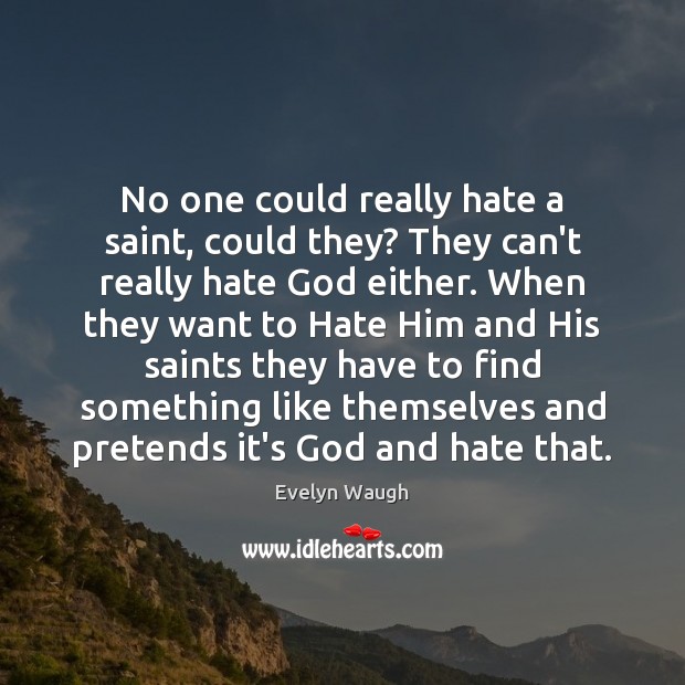 No one could really hate a saint, could they? They can’t really Evelyn Waugh Picture Quote