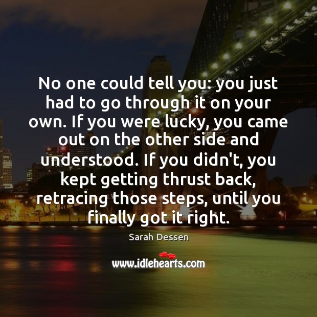 No one could tell you: you just had to go through it Sarah Dessen Picture Quote