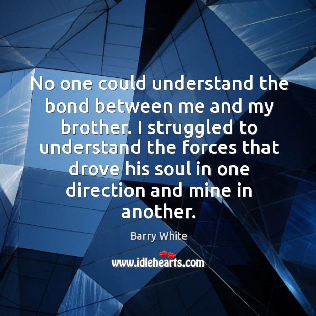No one could understand the bond between me and my brother. Barry White Picture Quote