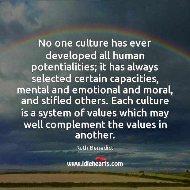 No one culture has ever developed all human potentialities; it has always Ruth Benedict Picture Quote