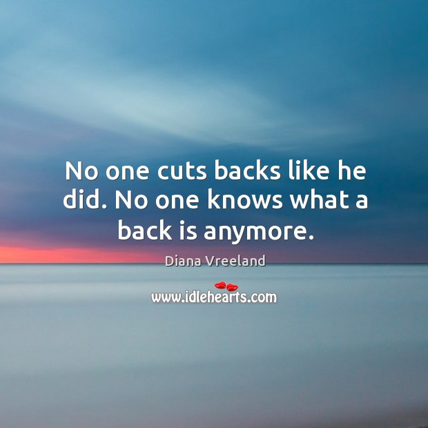 No one cuts backs like he did. No one knows what a back is anymore. Diana Vreeland Picture Quote