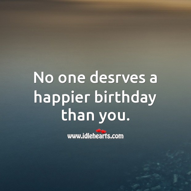 No one desrves a happier birthday than you. Inspirational Birthday Messages Image