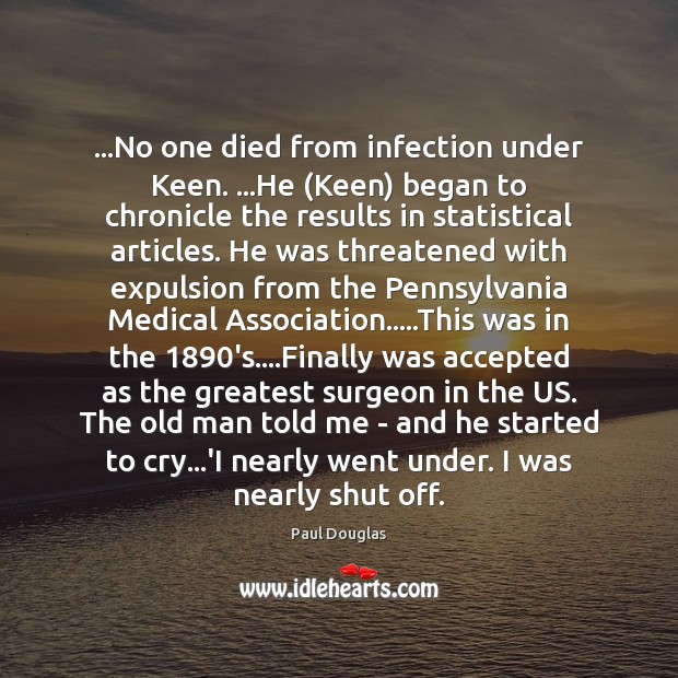 …No one died from infection under Keen. …He (Keen) began to chronicle Paul Douglas Picture Quote