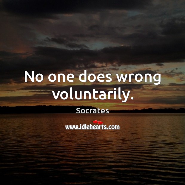 No one does wrong voluntarily. Socrates Picture Quote