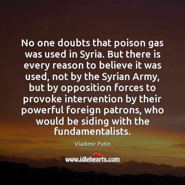 No one doubts that poison gas was used in Syria. But there Vladimir Putin Picture Quote