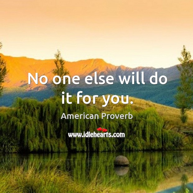 No one else will do it for you. American Proverbs Image