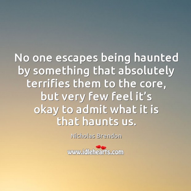 No one escapes being haunted by something that absolutely terrifies them to the core Nicholas Brendon Picture Quote