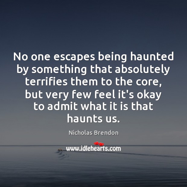 No one escapes being haunted by something that absolutely terrifies them to Nicholas Brendon Picture Quote