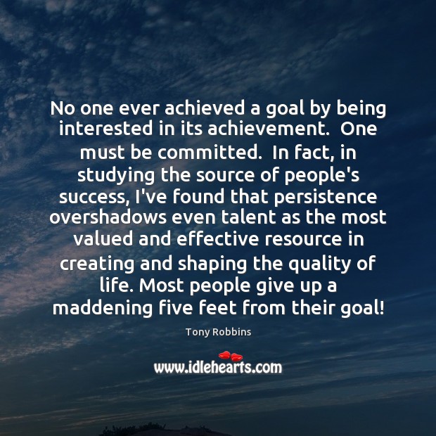 No one ever achieved a goal by being interested in its achievement. Tony Robbins Picture Quote
