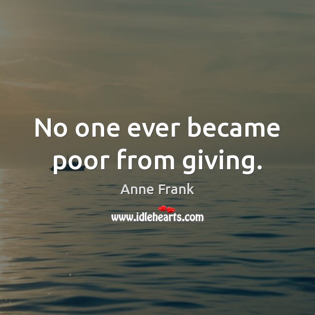 No one ever became poor from giving. Image