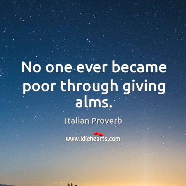 No one ever became poor through giving alms. Image