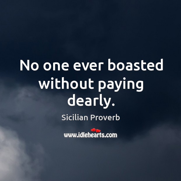 No one ever boasted without paying dearly. Sicilian Proverbs Image