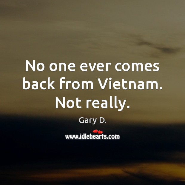 No one ever comes back from Vietnam. Not really. Image