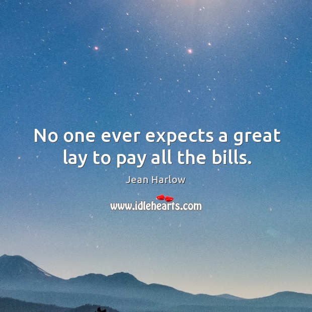 No one ever expects a great lay to pay all the bills. Image