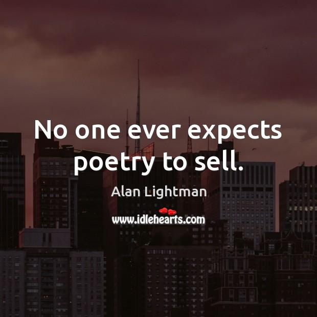 No one ever expects poetry to sell. Alan Lightman Picture Quote