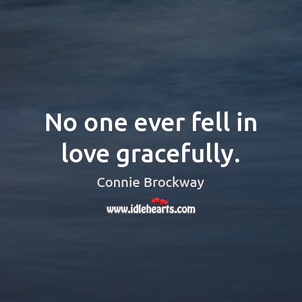 No one ever fell in love gracefully. Connie Brockway Picture Quote