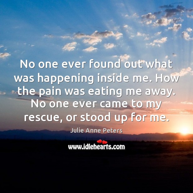 No one ever found out what was happening inside me. How the Julie Anne Peters Picture Quote