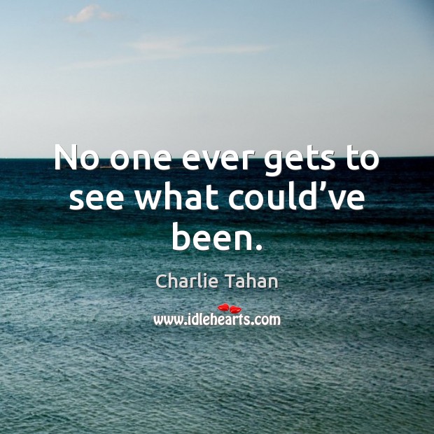 No one ever gets to see what could’ve been. Charlie Tahan Picture Quote