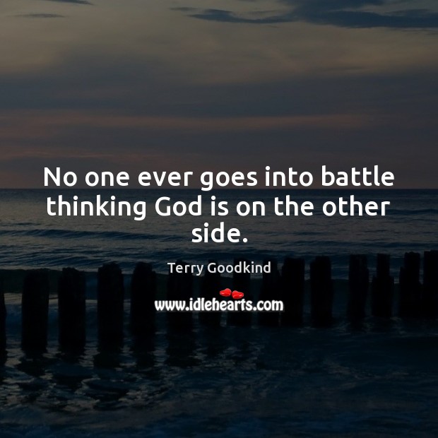 No one ever goes into battle thinking God is on the other side. Terry Goodkind Picture Quote