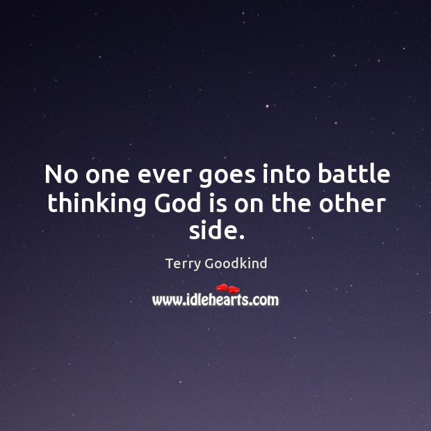No one ever goes into battle thinking God is on the other side. Terry Goodkind Picture Quote
