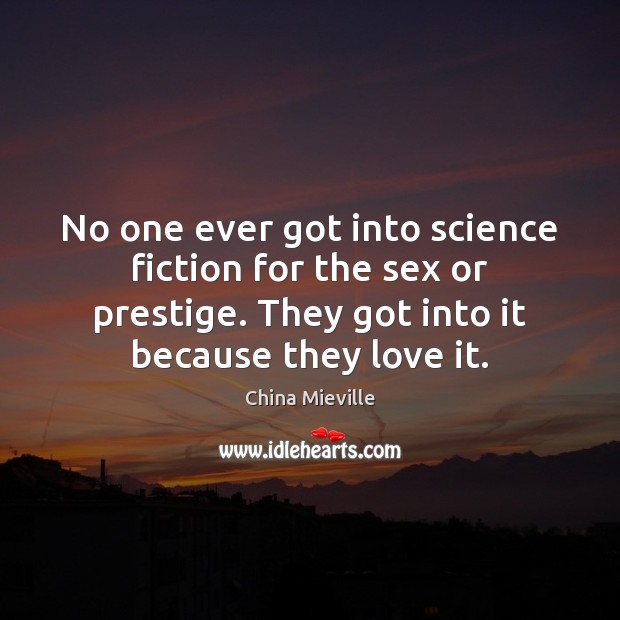 No one ever got into science fiction for the sex or prestige. China Mieville Picture Quote
