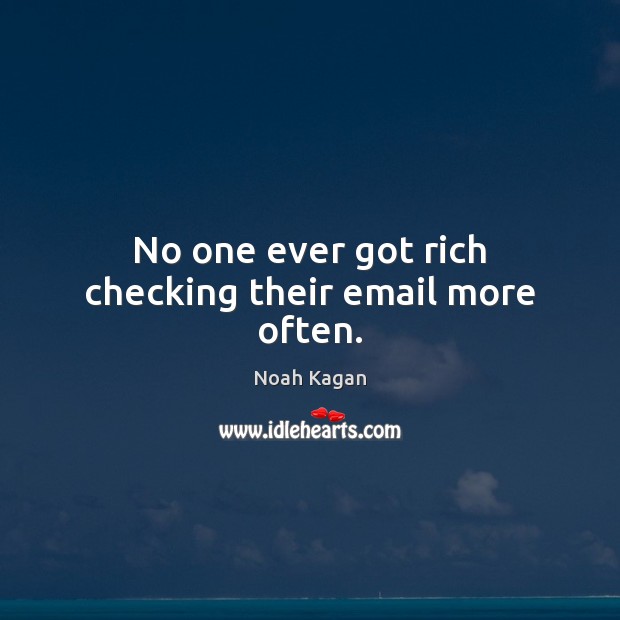 No one ever got rich checking their email more often. Noah Kagan Picture Quote