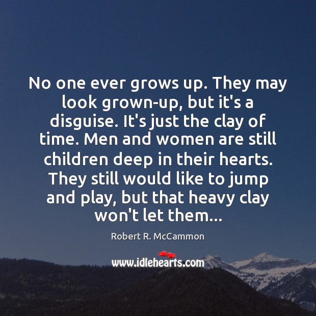 No one ever grows up. They may look grown-up, but it’s a Robert R. McCammon Picture Quote