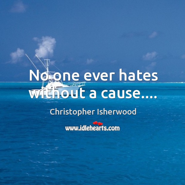 No one ever hates without a cause…. Image