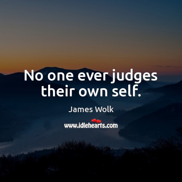 No one ever judges their own self. James Wolk Picture Quote