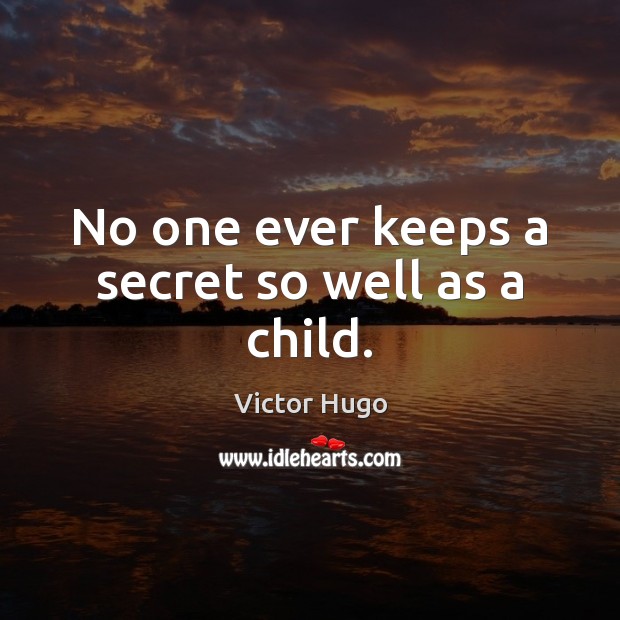 No one ever keeps a secret so well as a child. Victor Hugo Picture Quote