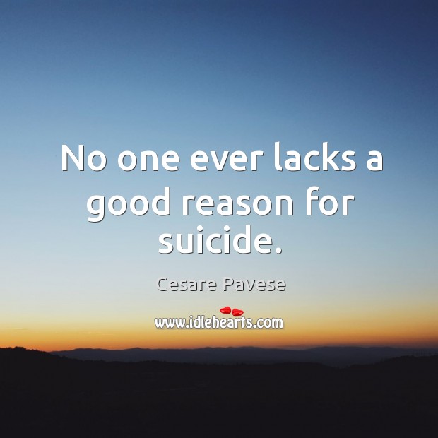No one ever lacks a good reason for suicide. Image