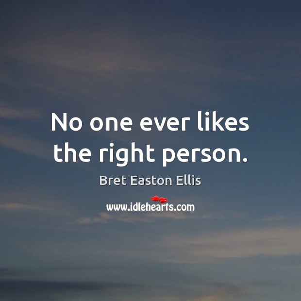 No one ever likes the right person. Bret Easton Ellis Picture Quote