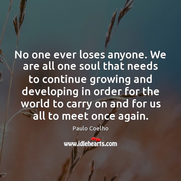 No one ever loses anyone. We are all one soul that needs Image