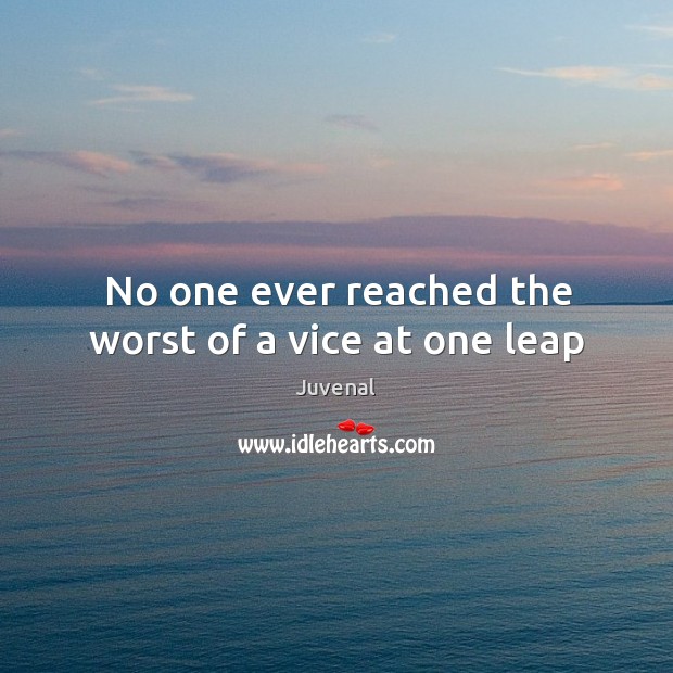 No one ever reached the worst of a vice at one leap Image