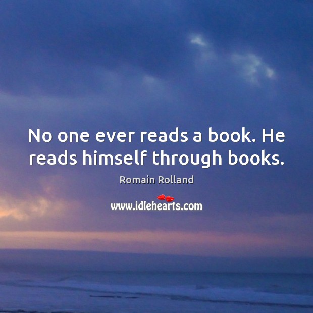 No one ever reads a book. He reads himself through books. Romain Rolland Picture Quote