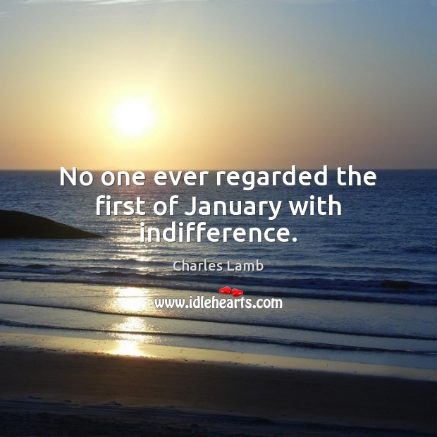 No one ever regarded the first of January with indifference. Charles Lamb Picture Quote