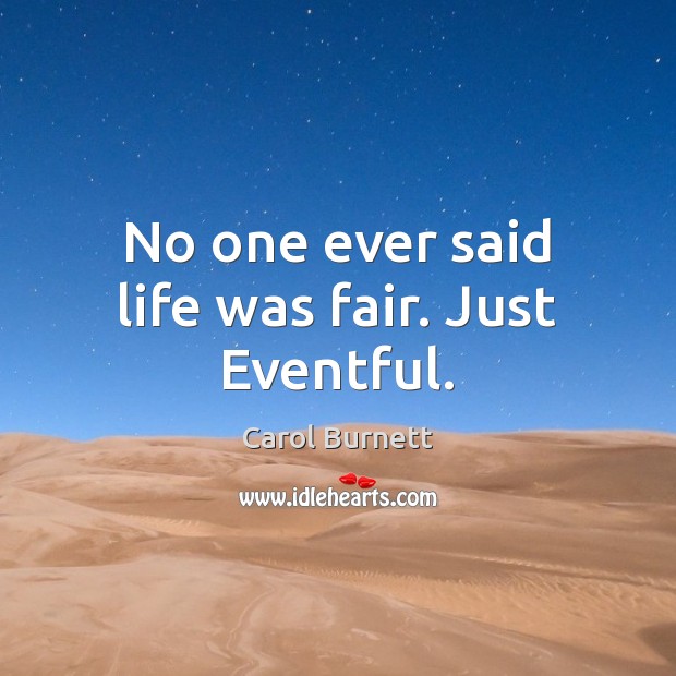 No one ever said life was fair. Just Eventful. Carol Burnett Picture Quote