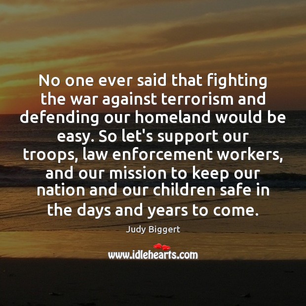 No one ever said that fighting the war against terrorism and defending Judy Biggert Picture Quote