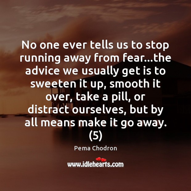 No one ever tells us to stop running away from fear…the Pema Chodron Picture Quote