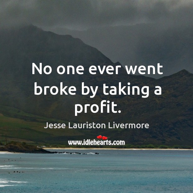 No one ever went broke by taking a profit. Jesse Lauriston Livermore Picture Quote