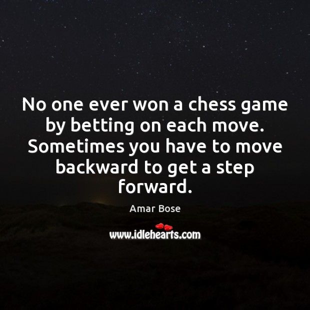 No one ever won a chess game by betting on each move. Amar Bose Picture Quote