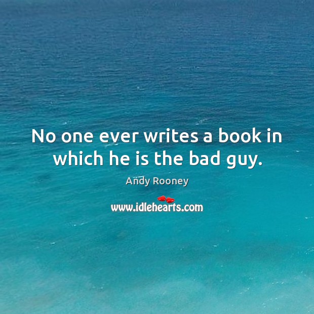 No one ever writes a book in which he is the bad guy. Image
