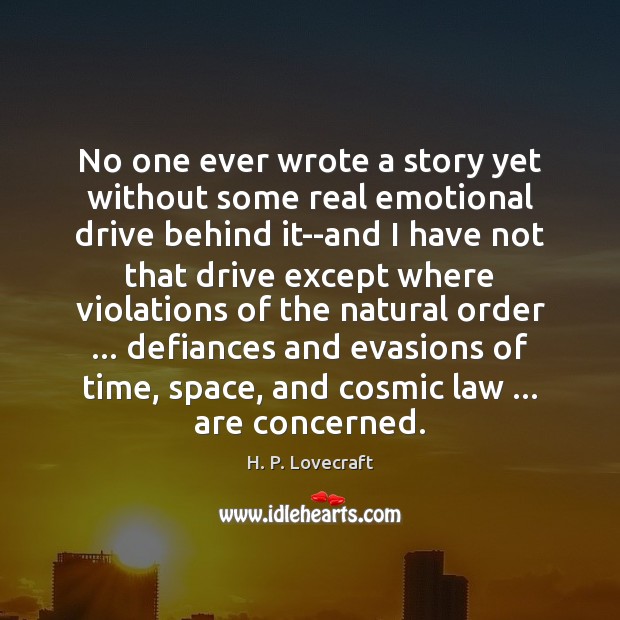 No one ever wrote a story yet without some real emotional drive H. P. Lovecraft Picture Quote