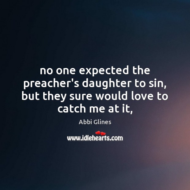 No one expected the preacher’s daughter to sin, but they sure would Abbi Glines Picture Quote