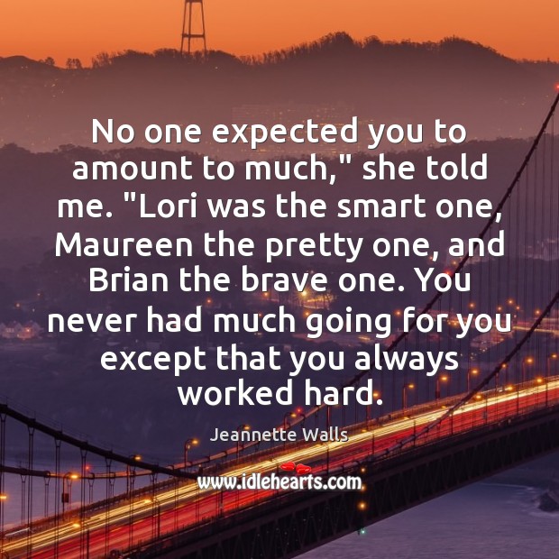 No one expected you to amount to much,” she told me. “Lori Jeannette Walls Picture Quote