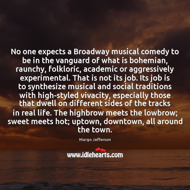 No one expects a Broadway musical comedy to be in the vanguard Real Life Quotes Image
