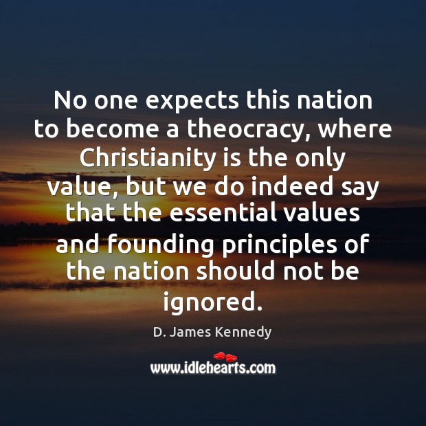 No one expects this nation to become a theocracy, where Christianity is D. James Kennedy Picture Quote